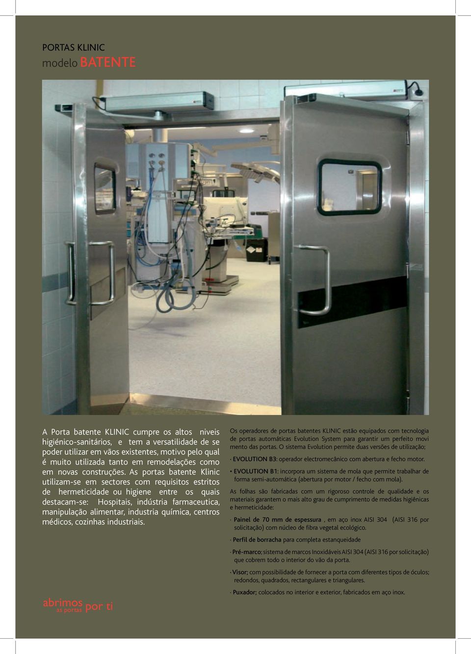 As portas batente Klinic utilizam-se em sectores com requisitos estritos de hermeticidade ou higiene entre os quais destacam-se: Hospitais, indústria farmaceutica, manipulação alimentar, industria