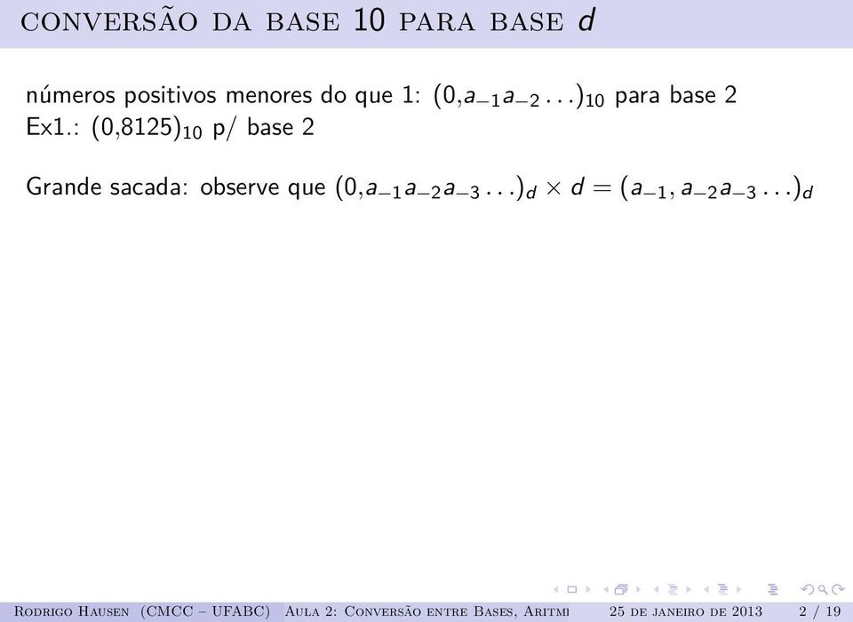 : (0,8125) 10 p/ base 2 Grande sacada: observe que (0,a 1 a 2 a 3.