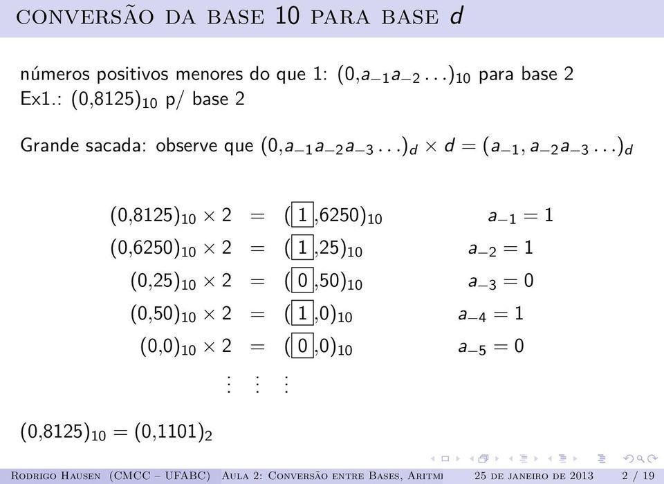 ..) d (0,8125) 10 2 = ( 1,6250) 10 a 1 = 1 (0,6250) 10 2 = ( 1,25) 10 a 2 = 1 (0,25) 10 2 = ( 0,50) 10 a 3 = 0 (0,50) 10 2