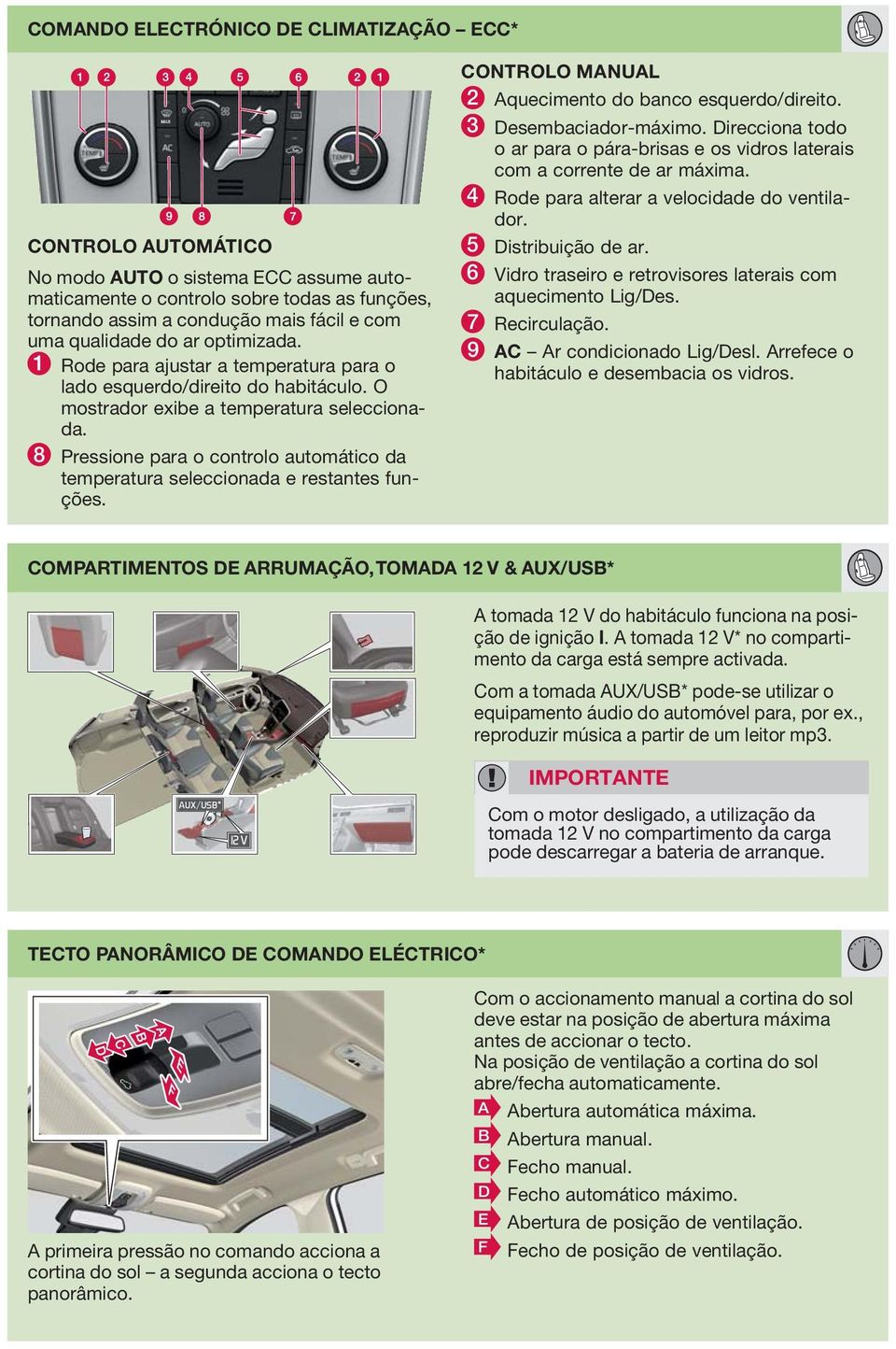 8 Pressione para o controlo automático da temperatura seleccionada e restantes funções. CONTROLO MANUAL 2 Aquecimento do banco esquerdo/direito. 3 Desembaciador-máximo.