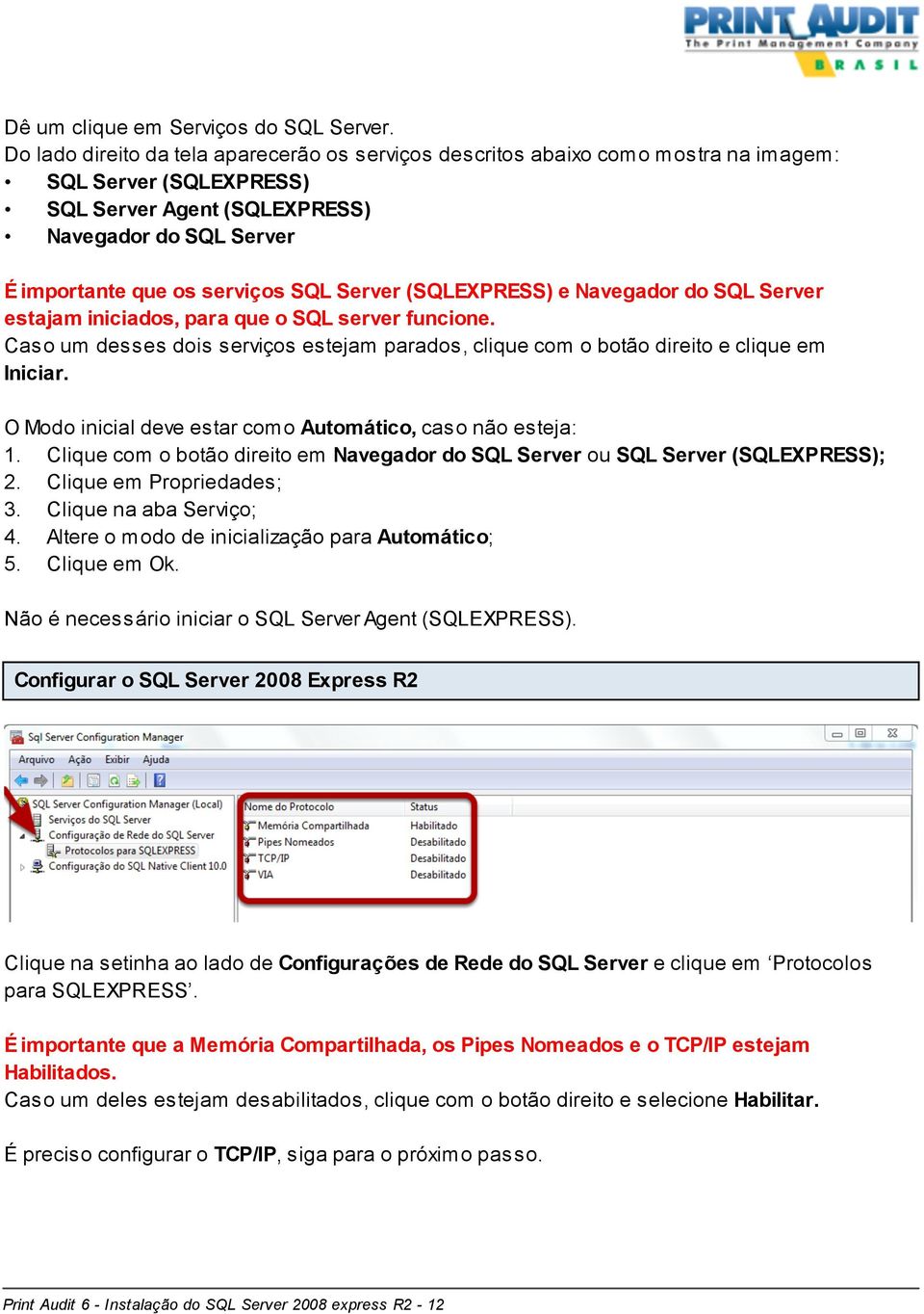 Server (SQLEXPRESS) e Navegador do SQL Server estajam iniciados, para que o SQL server funcione. Caso um desses dois serviços estejam parados, clique com o botão direito e clique em Iniciar.