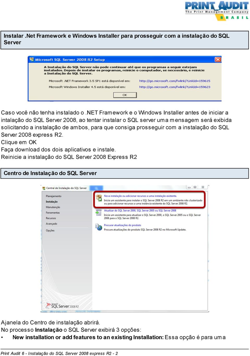 consiga prosseguir com a instalação do SQL Server 2008 express R2. Clique em OK Faça download dos dois aplicativos e instale.