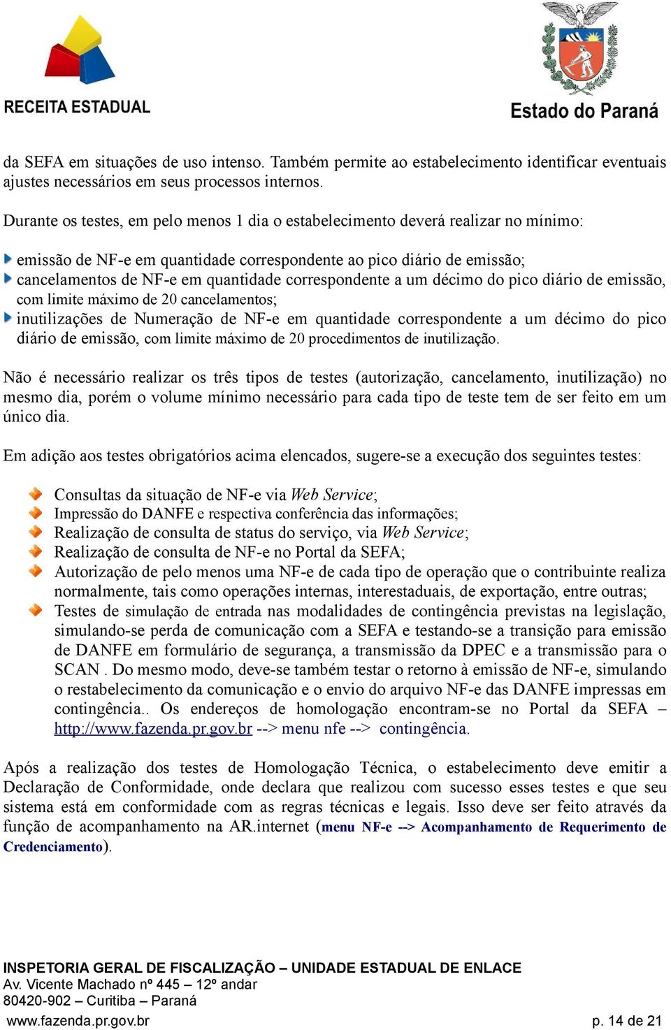 correspondente a um décimo do pico diário de emissão, com limite máximo de 20 cancelamentos; inutilizações de Numeração de NF-e em quantidade correspondente a um décimo do pico diário de emissão, com