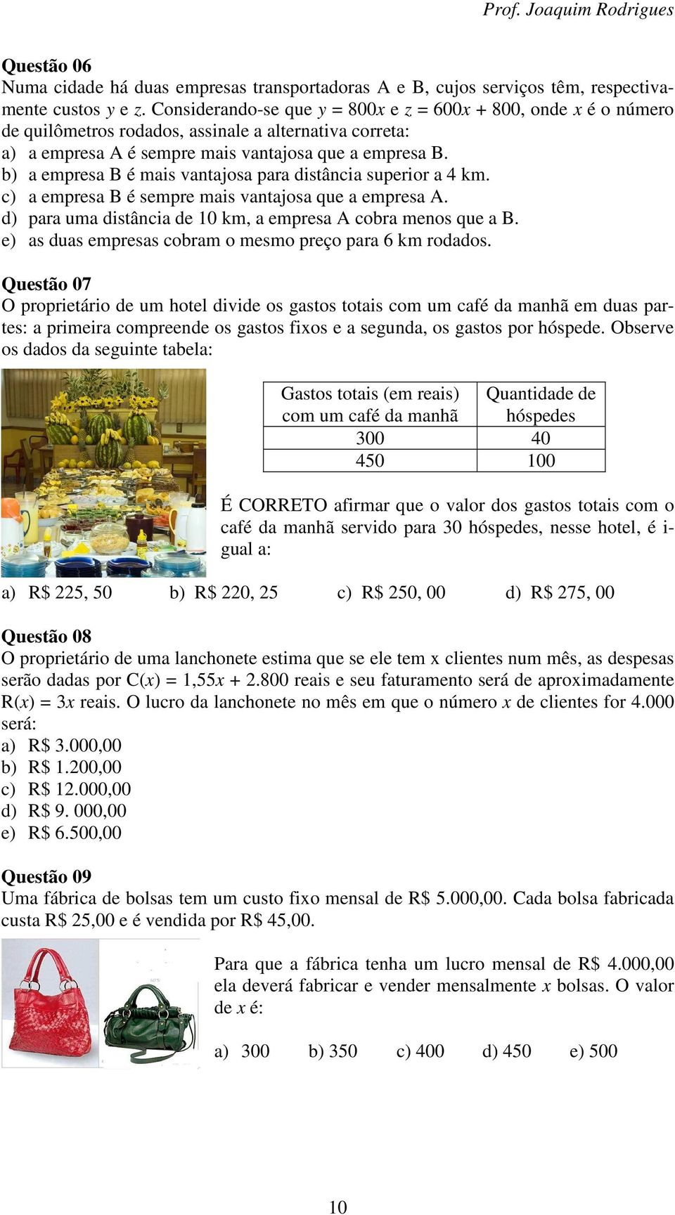 b) a empresa B é mais vantajosa para distância superior a 4 km. c) a empresa B é sempre mais vantajosa que a empresa A. d) para uma distância de 10 km, a empresa A cobra menos que a B.