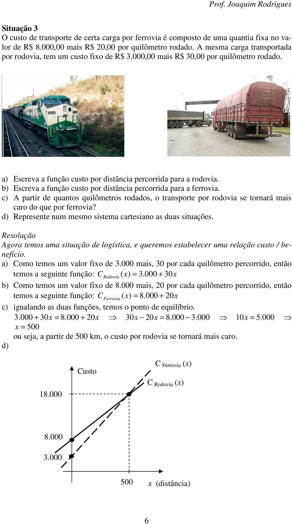 b) Escreva a função custo por distância percorrida para a ferrovia. c) A partir de quantos quilômetros rodados, o transporte por rodovia se tornará mais caro do que por ferrovia?