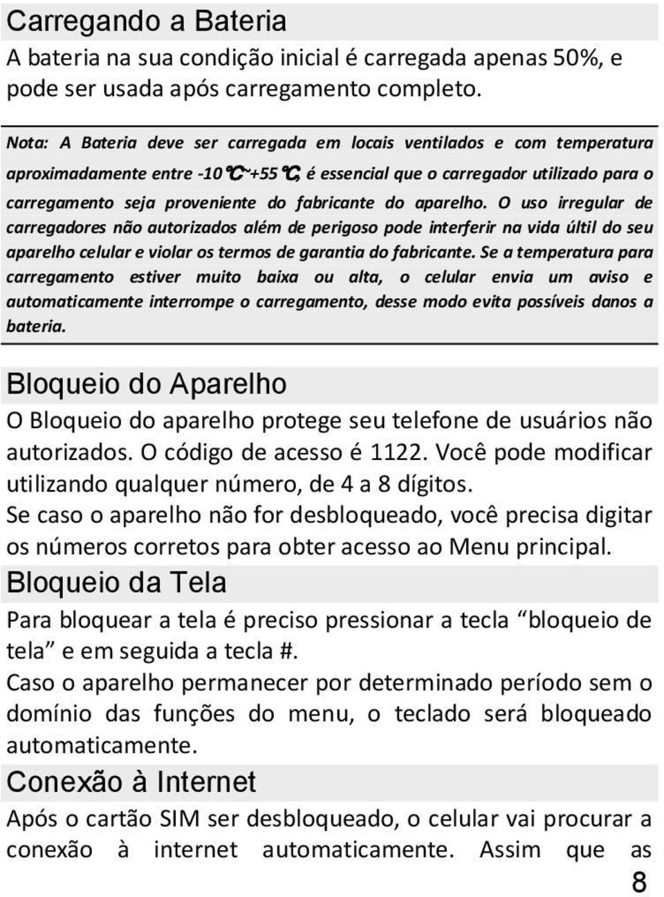 aparelho. O uso irregular de carregadores não autorizados além de perigoso pode interferir na vida últil do seu aparelho celular e violar os termos de garantia do fabricante.