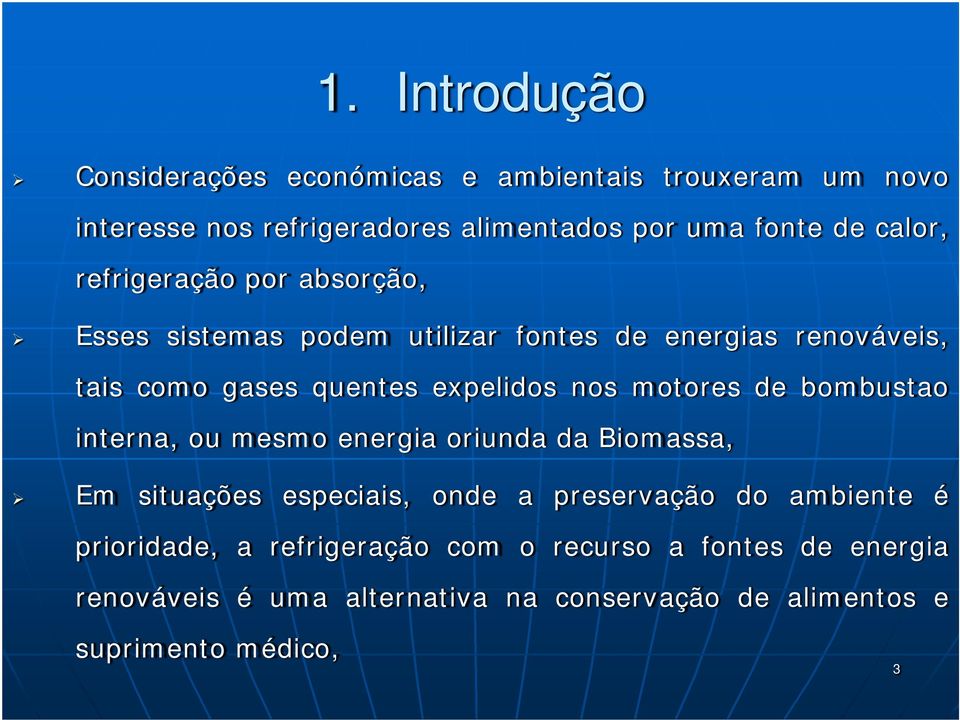 nos motores de bombustao interna, ou mesmo energia oriunda da Biomassa, Em situações especiais, onde a preservação do ambiente é