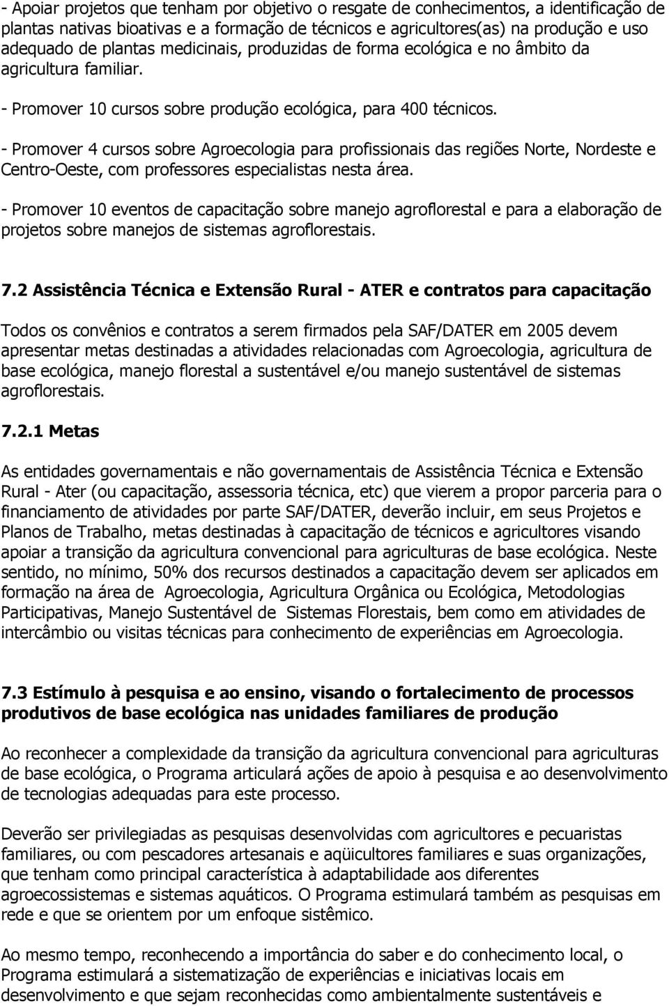 - Promover 4 cursos sobre Agroecologia para profissionais das regiões Norte, Nordeste e Centro-Oeste, com professores especialistas nesta área.