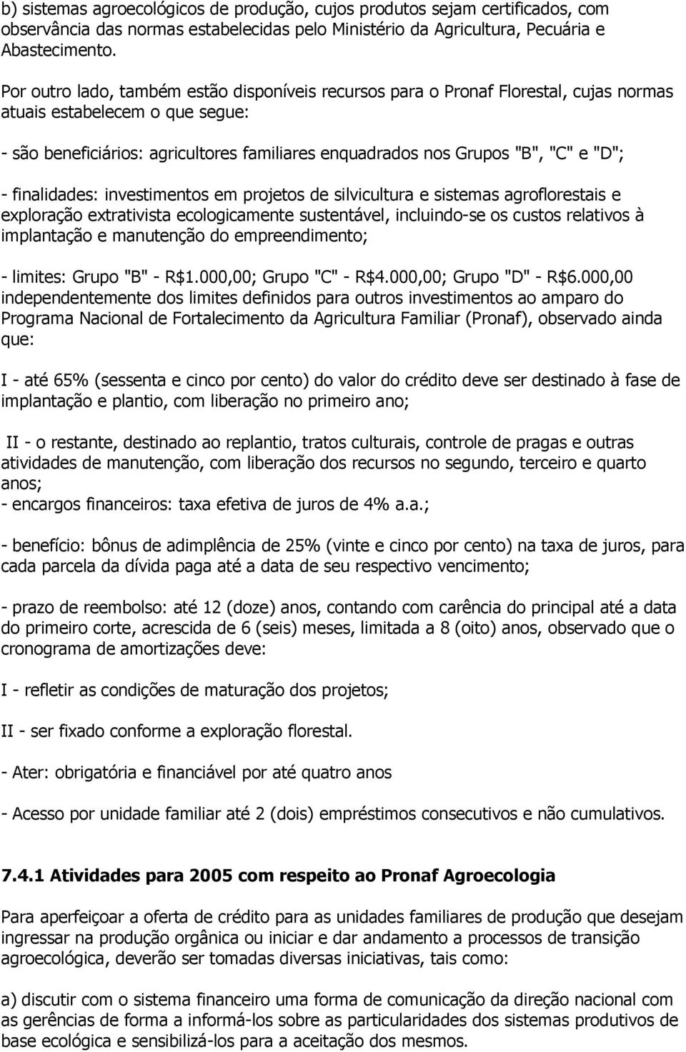 "D"; - finalidades: investimentos em projetos de silvicultura e sistemas agroflorestais e exploração extrativista ecologicamente sustentável, incluindo-se os custos relativos à implantação e