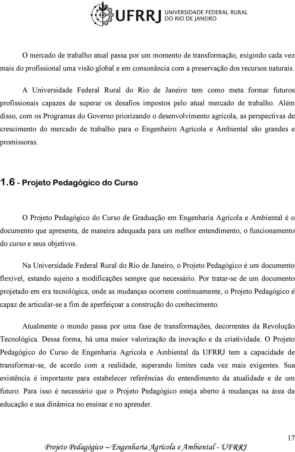 Além disso, com os Programas do Governo priorizando o desenvolvimento agrícola, as perspectivas de crescimento do mercado de trabalho para o Engenheiro Agrícola e Ambiental são grandes e promissoras.