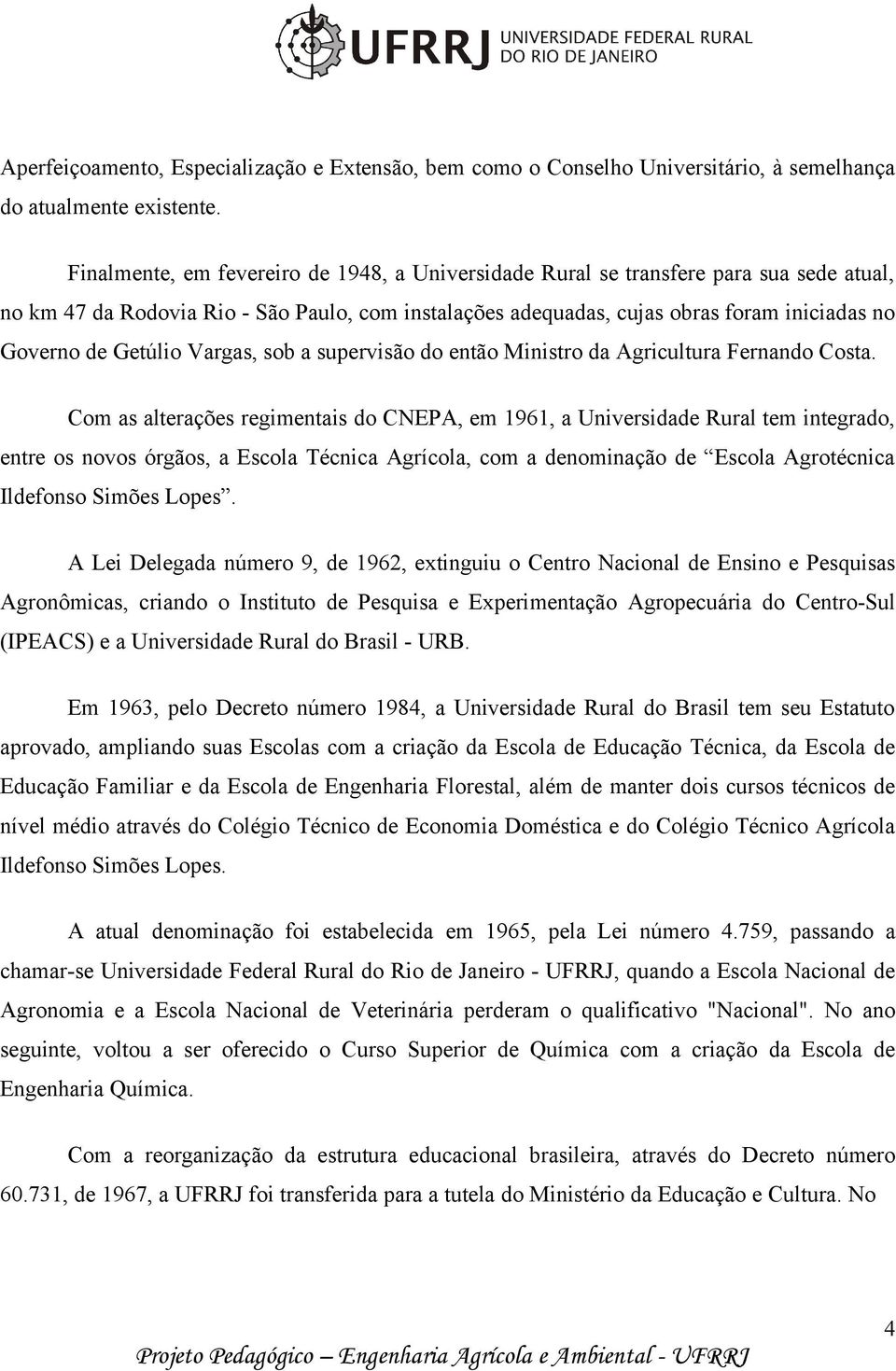 Getúlio Vargas, sob a supervisão do então Ministro da Agricultura Fernando Costa.