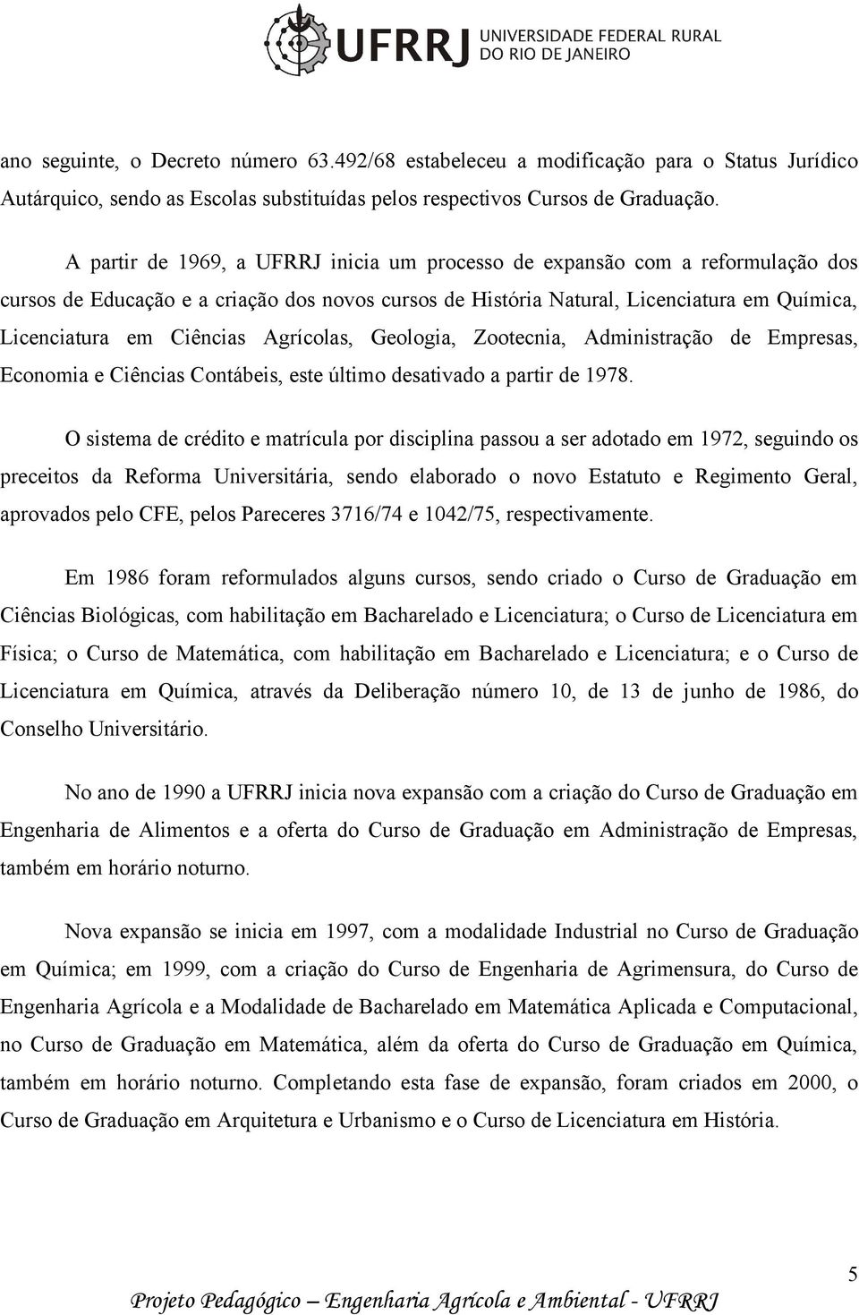 Agrícolas, Geologia, Zootecnia, Administração de Empresas, Economia e Ciências Contábeis, este último desativado a partir de 1978.