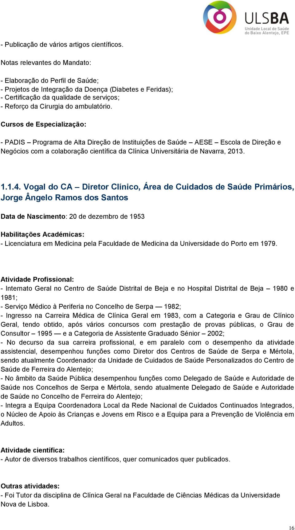 Cursos de Especialização: - PADIS Programa de Alta Direção de Instituições de Saúde AESE Escola de Direção e Negócios com a colaboração científica da Clínica Universitária de Navarra, 2013. 1.1.4.