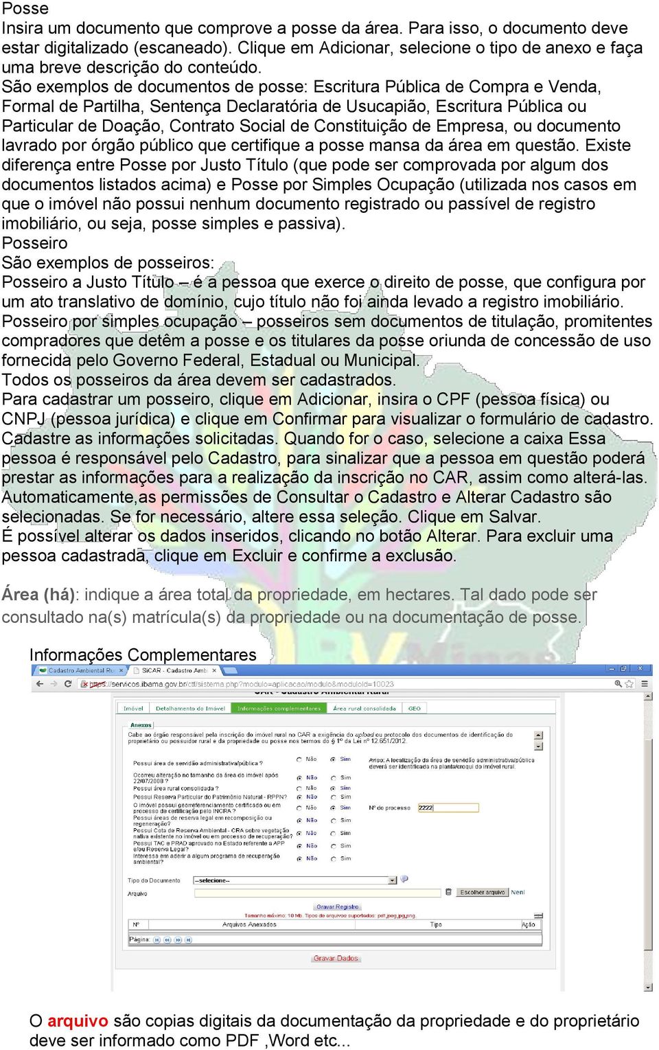 São exemplos de documentos de posse: Escritura Pública de Compra e Venda, Formal de Partilha, Sentença Declaratória de Usucapião, Escritura Pública ou Particular de Doação, Contrato Social de