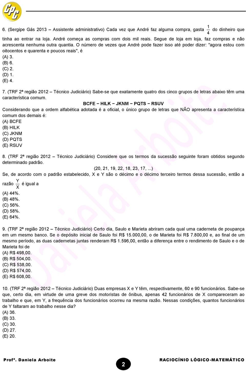 (B) 6. (C). (D). (E) 4. 7. (TRF ª região 0 Técnico Judiciário) Sabe-se que exatamente quatro dos cinco grupos de letras abaixo têm uma característica comum.