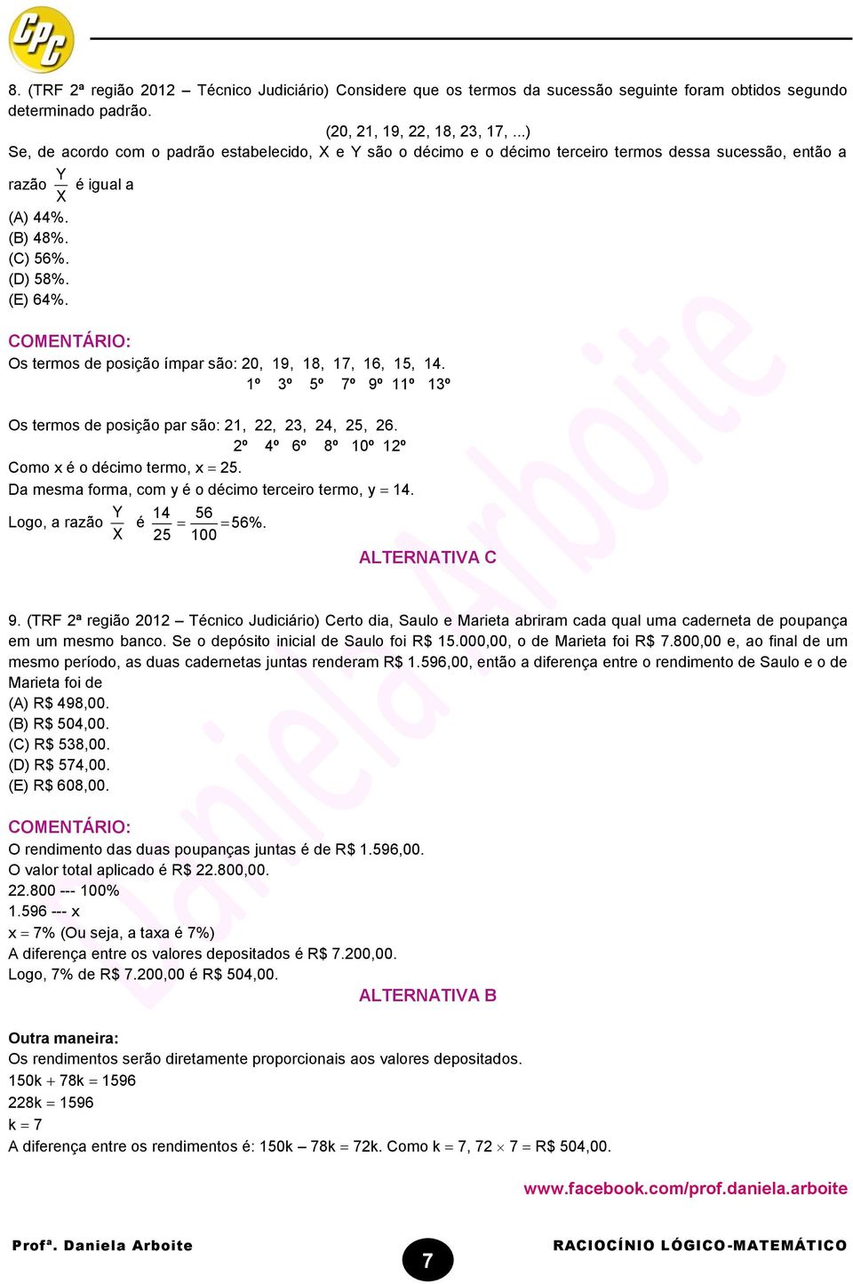 Os termos de posição ímpar são: 0, 9, 8, 7, 6, 5, 4. º º 5º 7º 9º º º Os termos de posição par são:,,, 4, 5, 6. º 4º 6º 8º 0º º Como x é o décimo termo, x 5.