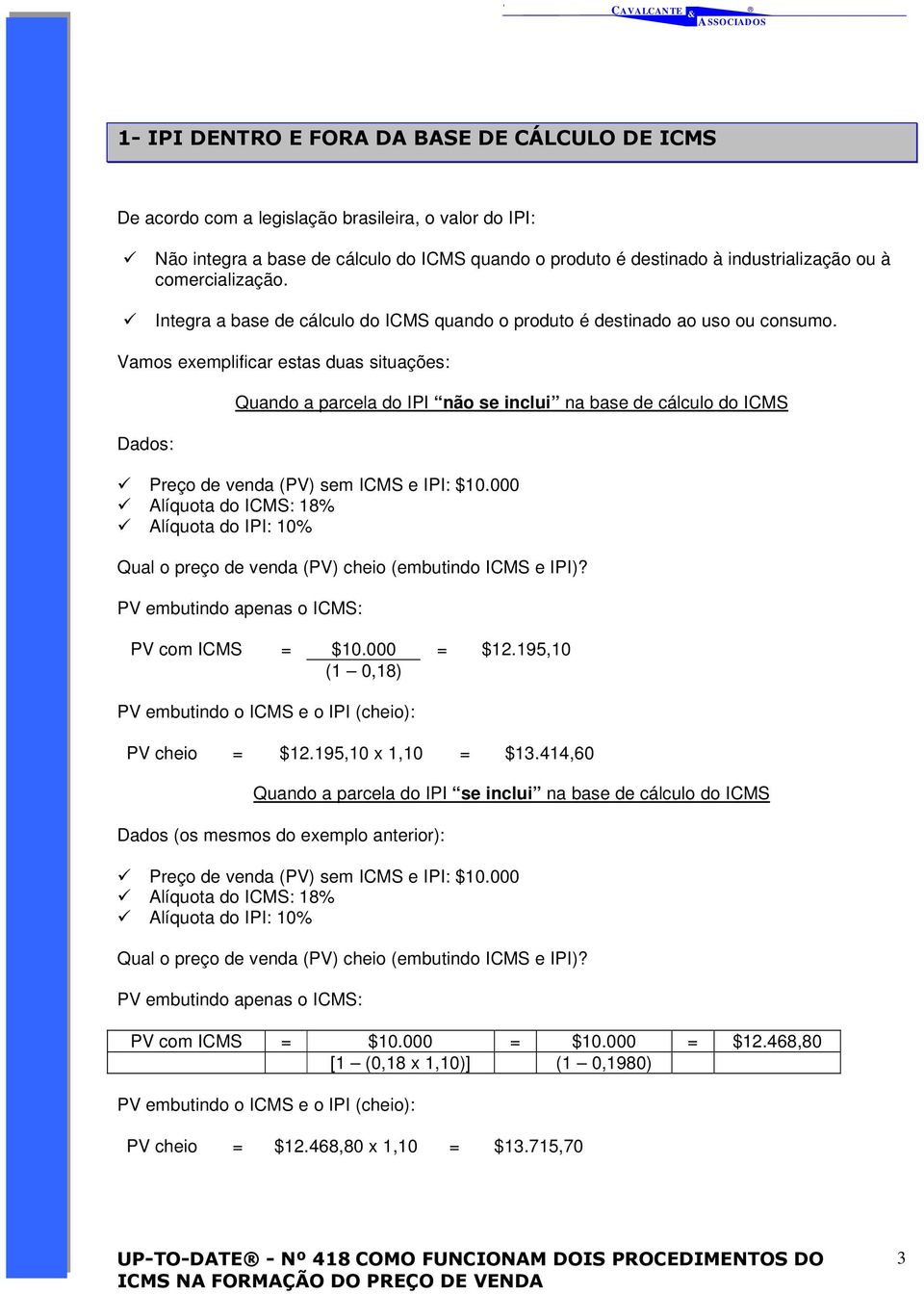 Vamos exemplificar estas duas situações: Quando a parcela do IPI não se inclui na base de cálculo do ICMS Preço de venda (PV) sem ICMS e IPI: $10.