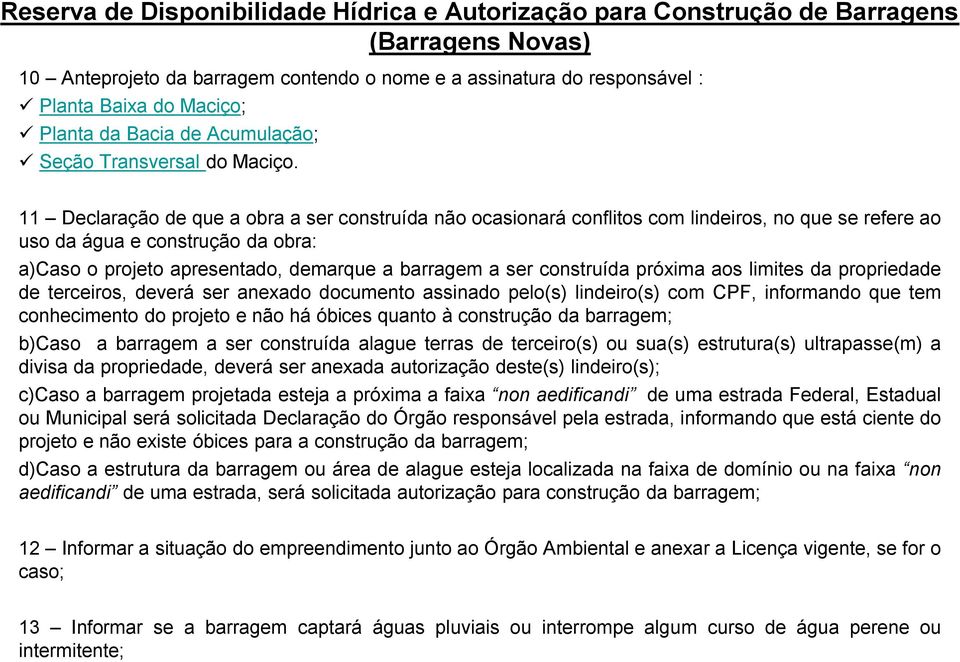 11 Declaração de que a obra a ser construída não ocasionará conflitos com lindeiros, no que se refere ao uso da água e construção da obra: a)caso o projeto apresentado, demarque a barragem a ser