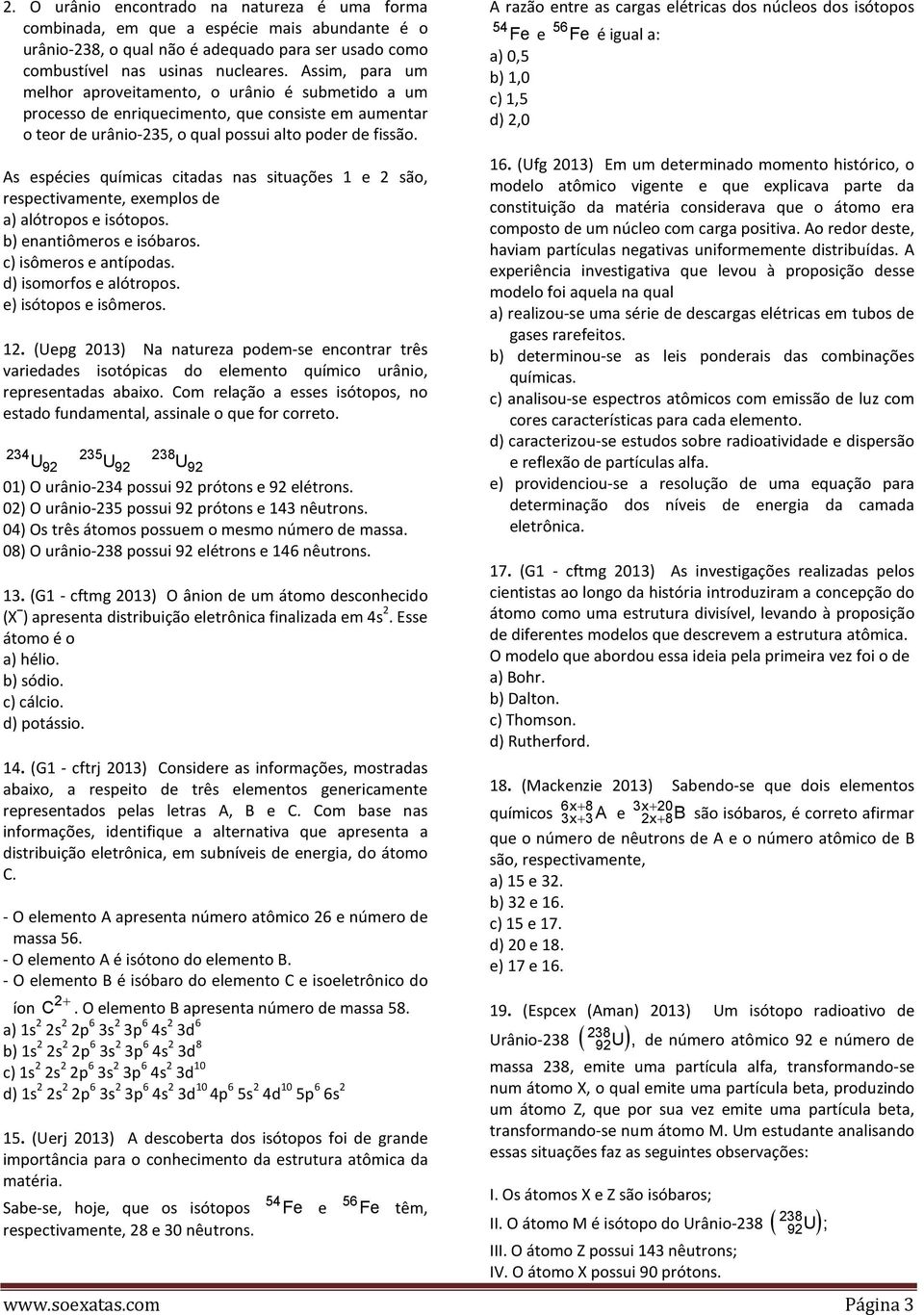 As espécies químicas citadas nas situações 1 e 2 são, respectivamente, exemplos de a) alótropos e isótopos. b) enantiômeros e isóbaros. c) isômeros e antípodas. d) isomorfos e alótropos.