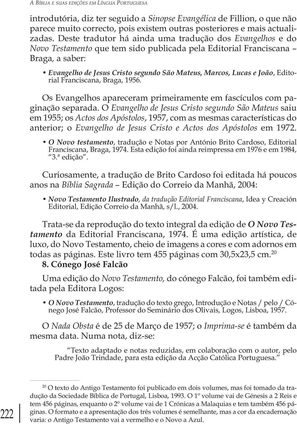 e João, Editorial Franciscana, Braga, 1956. Os Evangelhos apareceram primeiramente em fascículos com paginação separada.