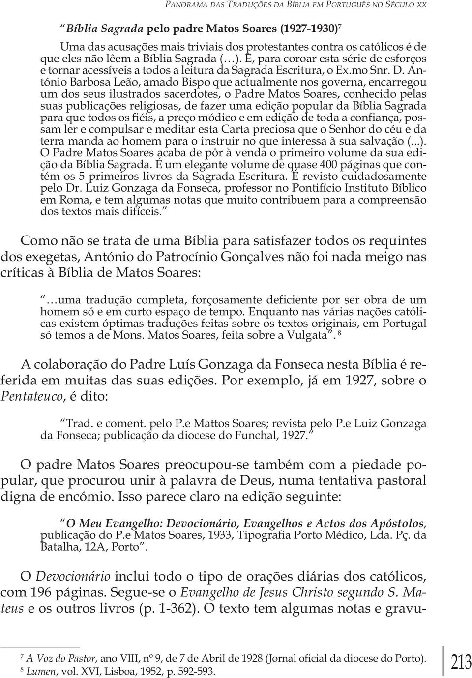 António Barbosa Leão, amado Bispo que actualmente nos governa, encarregou um dos seus ilustrados sacerdotes, o Padre Matos Soares, conhecido pelas suas publicações religiosas, de fazer uma edição