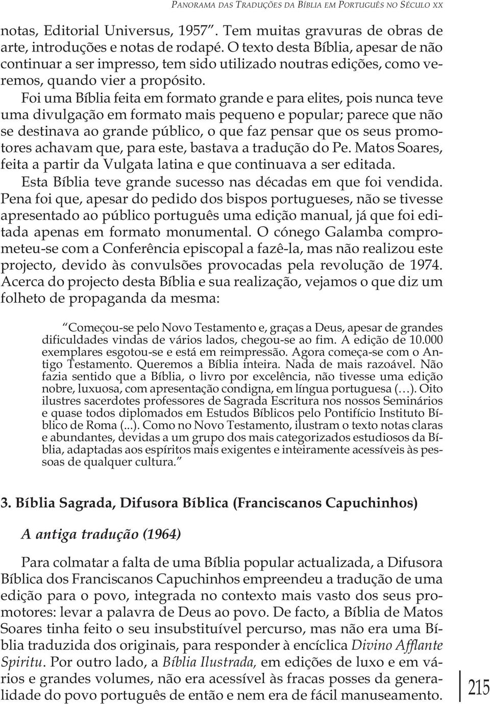 Foi uma Bíblia feita em formato grande e para elites, pois nunca teve uma divulgação em formato mais pequeno e popular; parece que não se destinava ao grande público, o que faz pensar que os seus