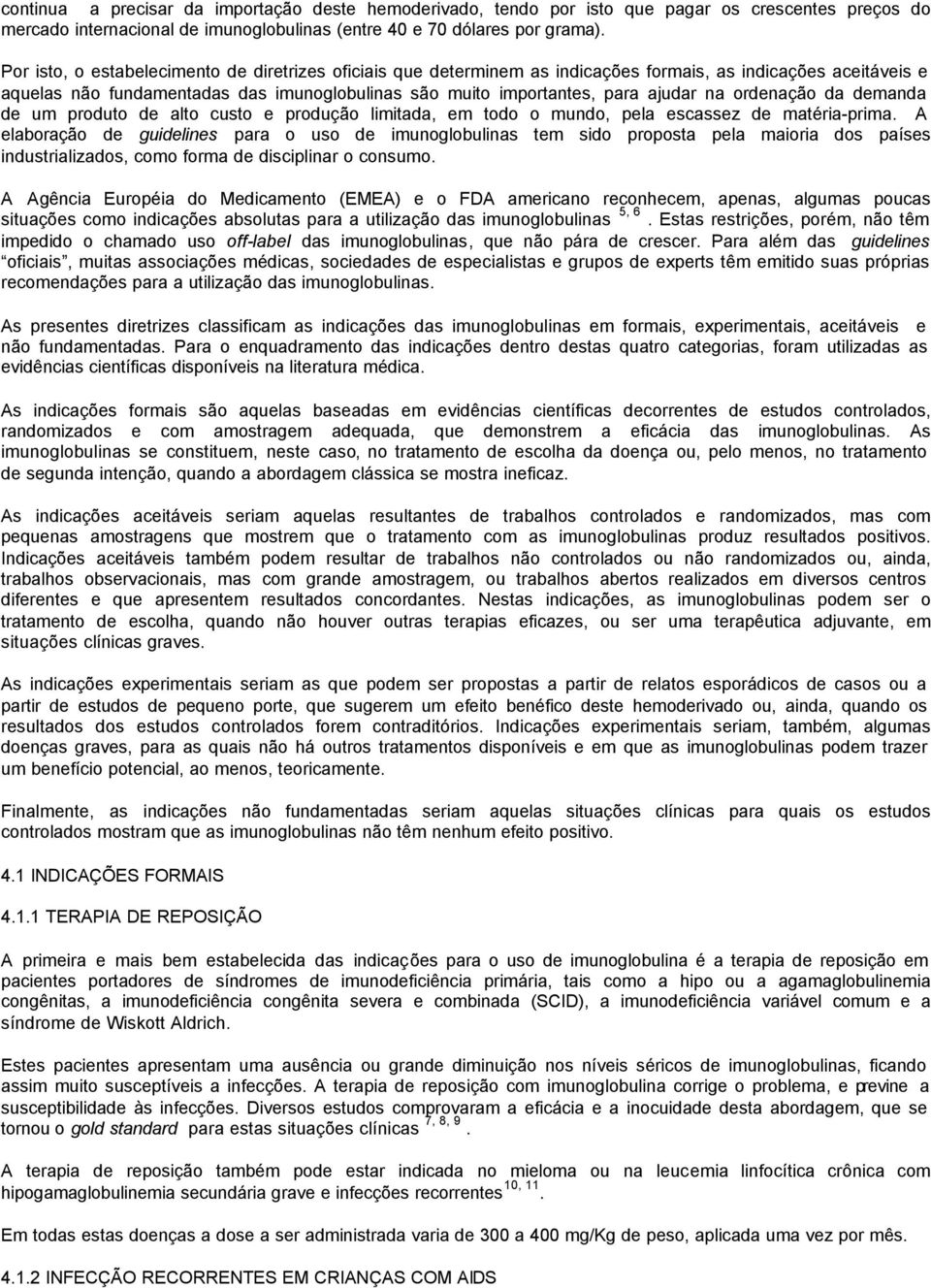 ordenação da demanda de um produto de alto custo e produção limitada, em todo o mundo, pela escassez de matéria-prima.