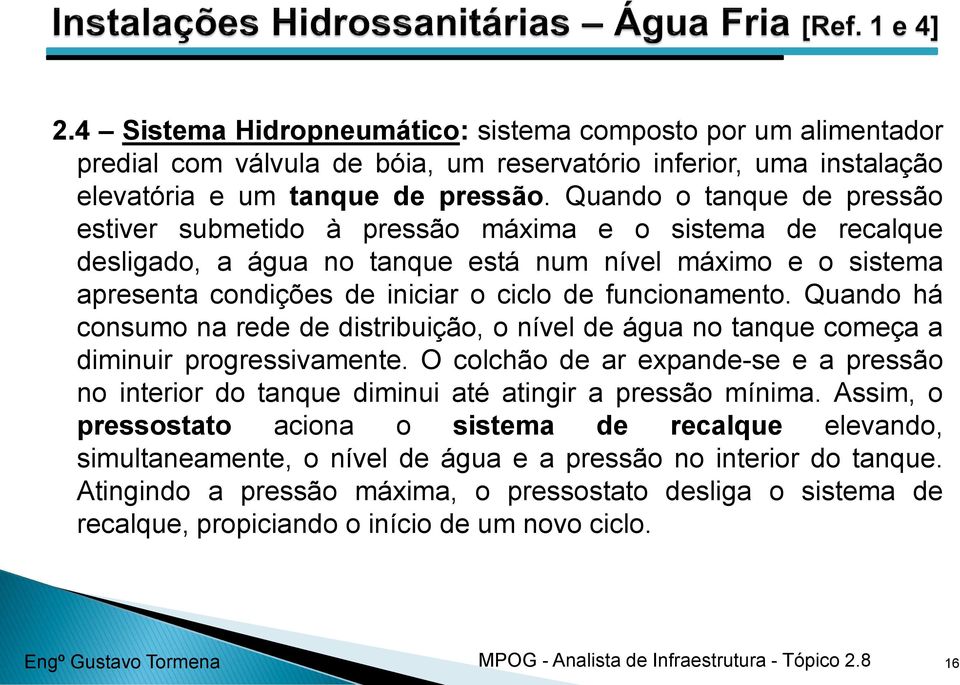 funcionamento. Quando há consumo na rede de distribuição, o nível de água no tanque começa a diminuir progressivamente.