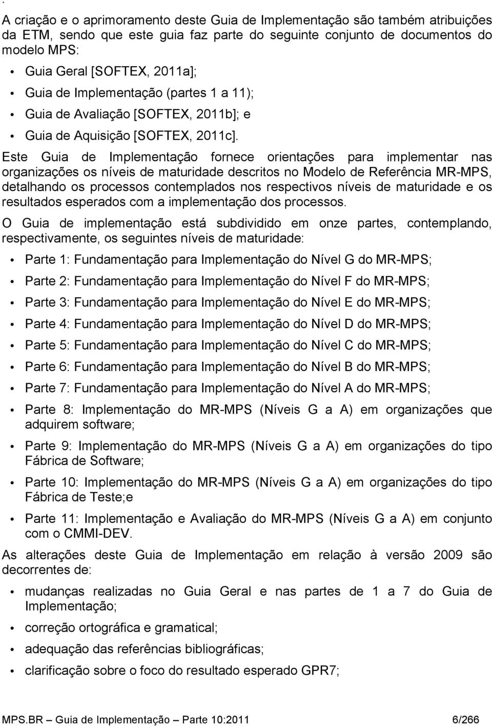 Este Guia de Implementação fornece orientações para implementar nas organizações os níveis de maturidade descritos no Modelo de Referência MR-MPS, detalhando os processos contemplados nos respectivos