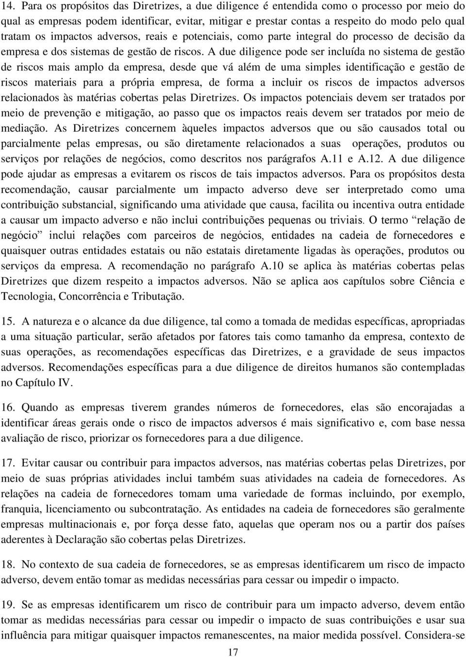 A due diligence pode ser incluída no sistema de gestão de riscos mais amplo da empresa, desde que vá além de uma simples identificação e gestão de riscos materiais para a própria empresa, de forma a