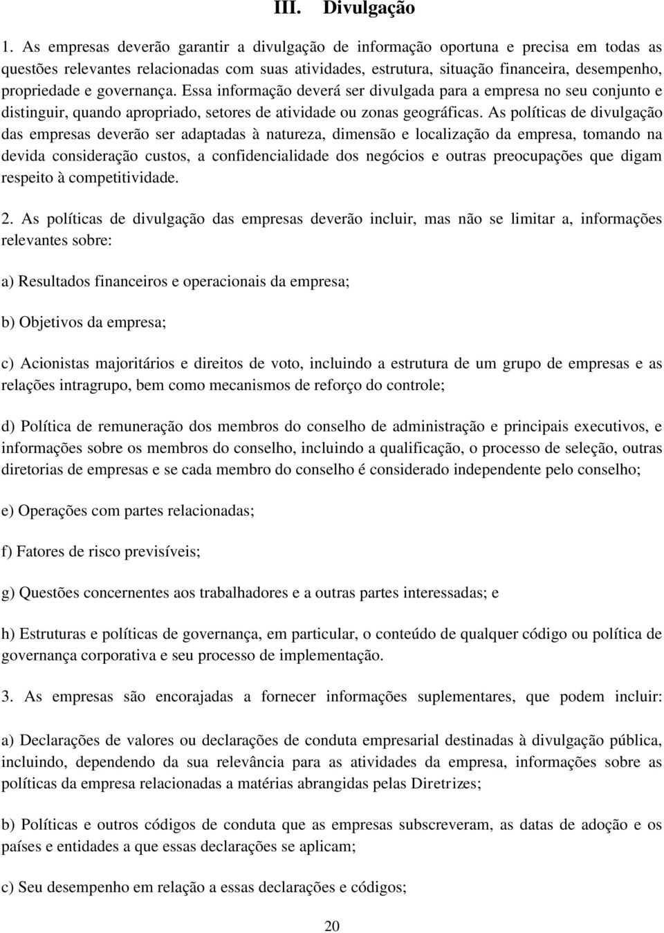 governança. Essa informação deverá ser divulgada para a empresa no seu conjunto e distinguir, quando apropriado, setores de atividade ou zonas geográficas.