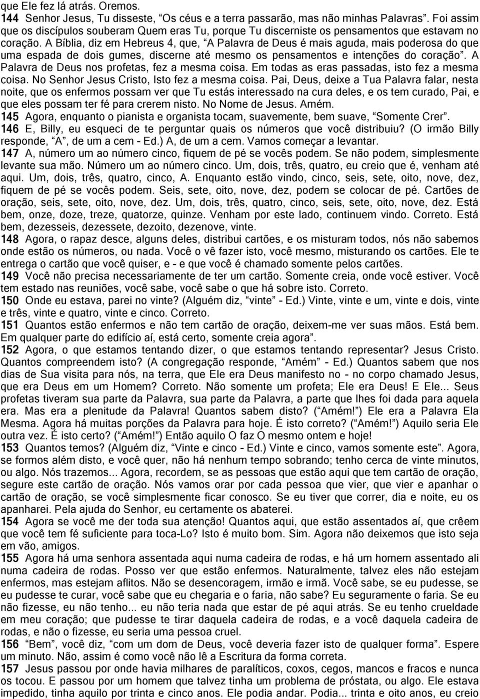 A Bíblia, diz em Hebreus 4, que, A Palavra de Deus é mais aguda, mais poderosa do que uma espada de dois gumes, discerne até mesmo os pensamentos e intenções do coração.