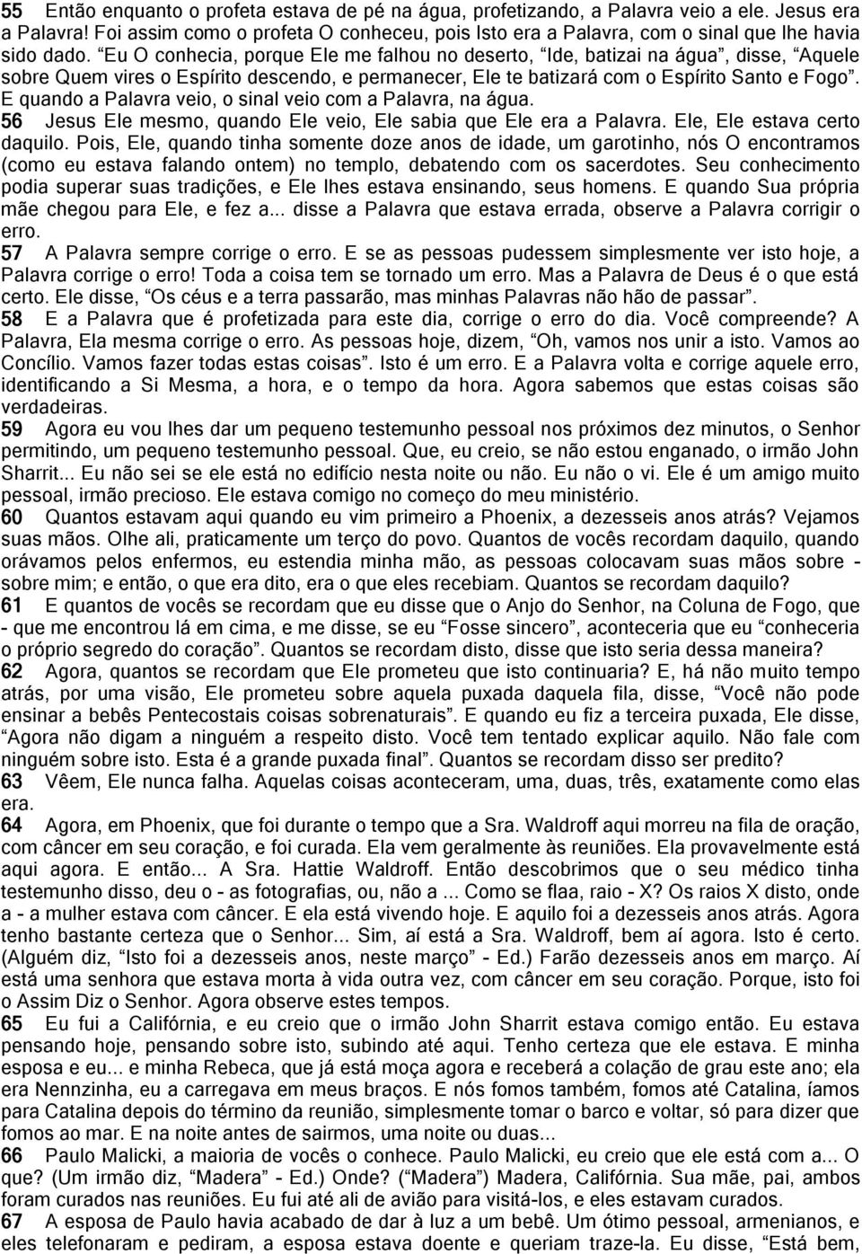 Eu O conhecia, porque Ele me falhou no deserto, Ide, batizai na água, disse, Aquele sobre Quem vires o Espírito descendo, e permanecer, Ele te batizará com o Espírito Santo e Fogo.