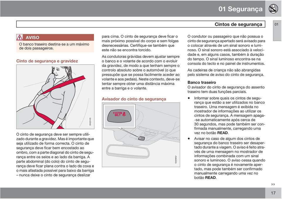 As condutoras grávidas devem ajustar sempre o banco e o volante de acordo com o evoluir da gravidez, de modo a que tenham sempre o controlo absoluto sobre o automóvel (o que pressupõe que se possa