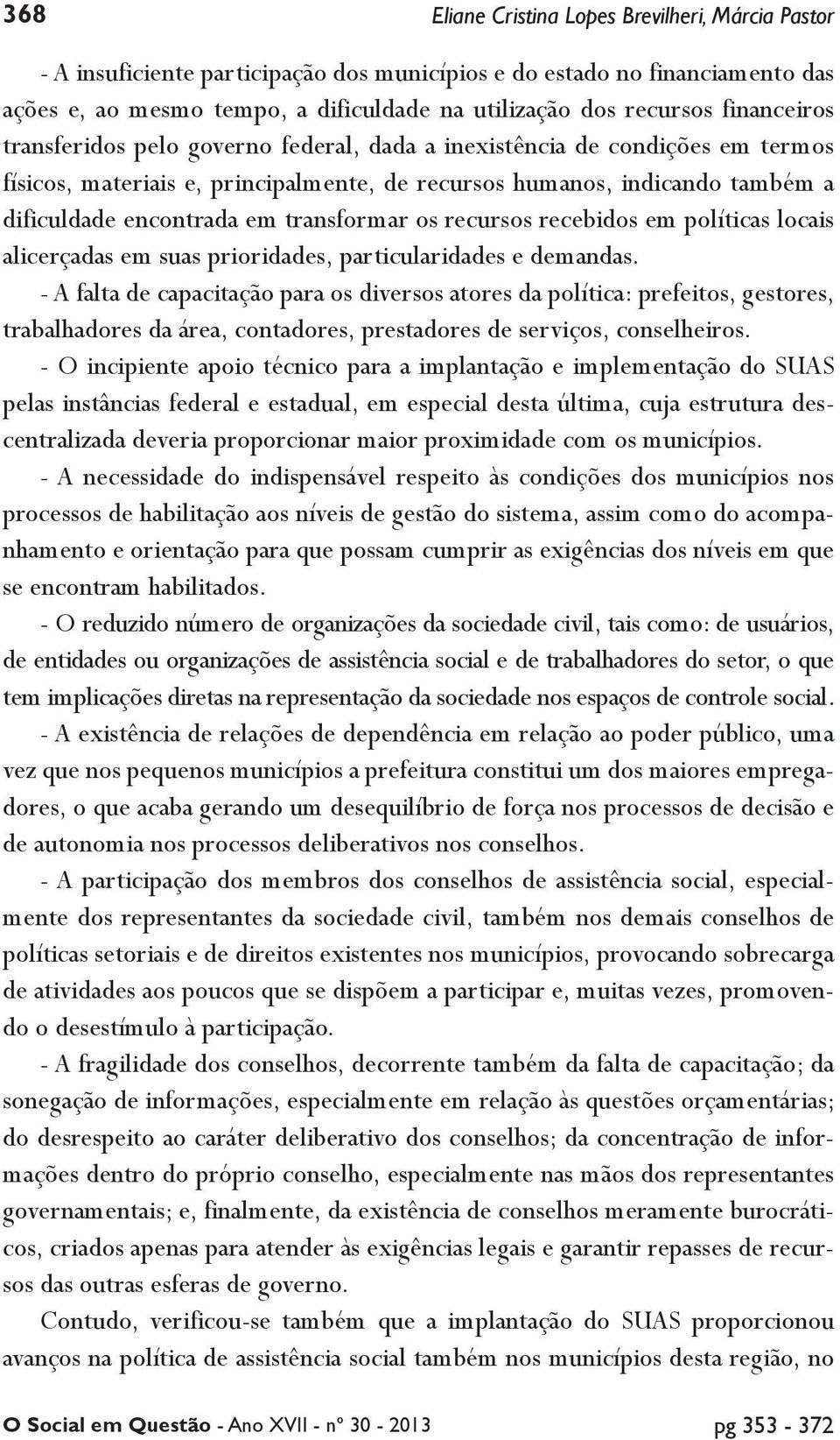 transformar os recursos recebidos em políticas locais alicerçadas em suas prioridades, particularidades e demandas.