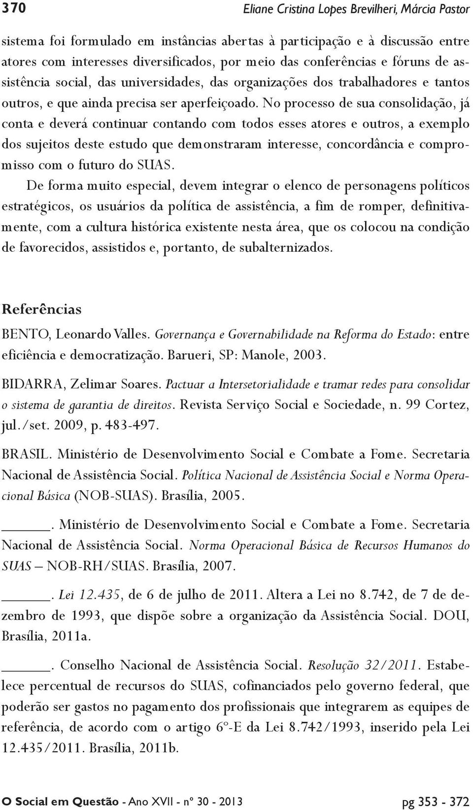 No processo de sua consolidação, já conta e deverá continuar contando com todos esses atores e outros, a exemplo dos sujeitos deste estudo que demonstraram interesse, concordância e compromisso com o