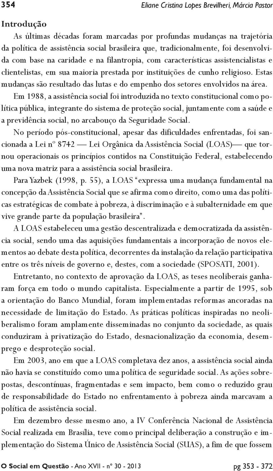 Estas mudanças são resultado das lutas e do empenho dos setores envolvidos na área.