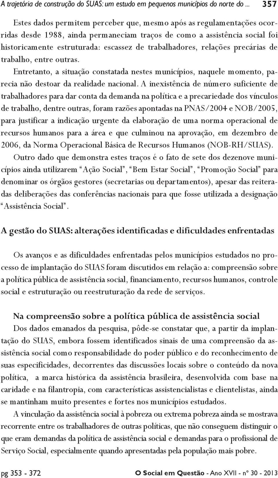 trabalhadores, relações precárias de trabalho, entre outras. Entretanto, a situação constatada nestes municípios, naquele momento, parecia não destoar da realidade nacional.