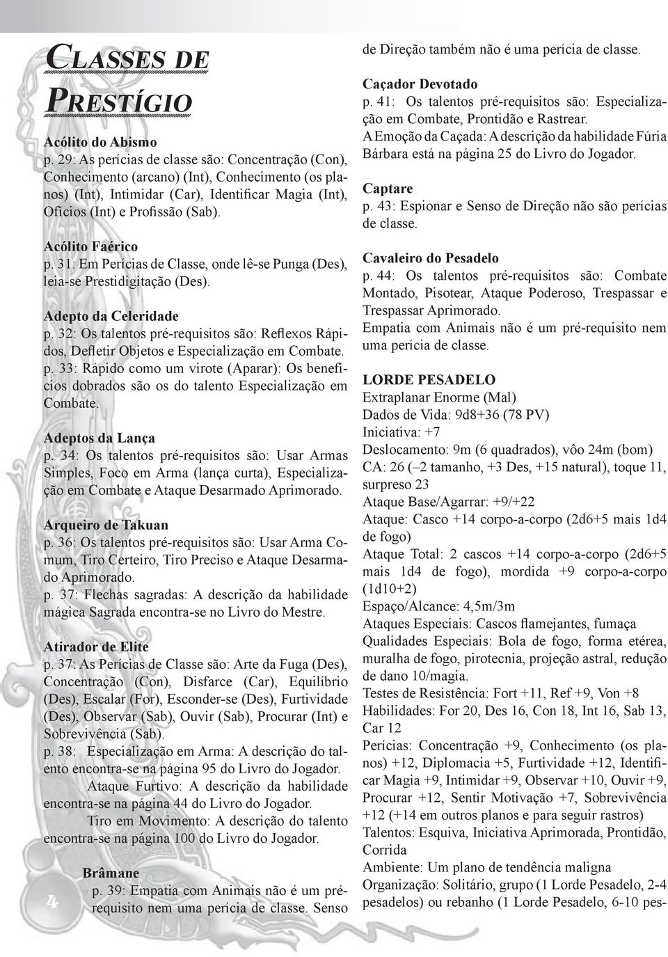 Acólito Faérico p. 31: Em Perícias de Classe, onde lê-se Punga (Des), leia-se Prestidigitação (Des). Adepto da Celeridade p.