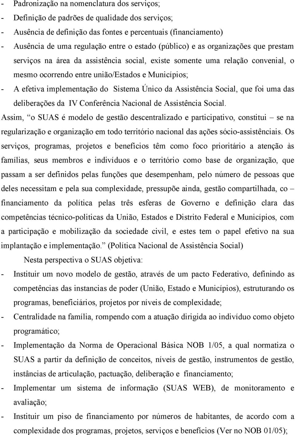 implementação do Sistema Único da Assistência Social, que foi uma das deliberações da IV Conferência Nacional de Assistência Social.