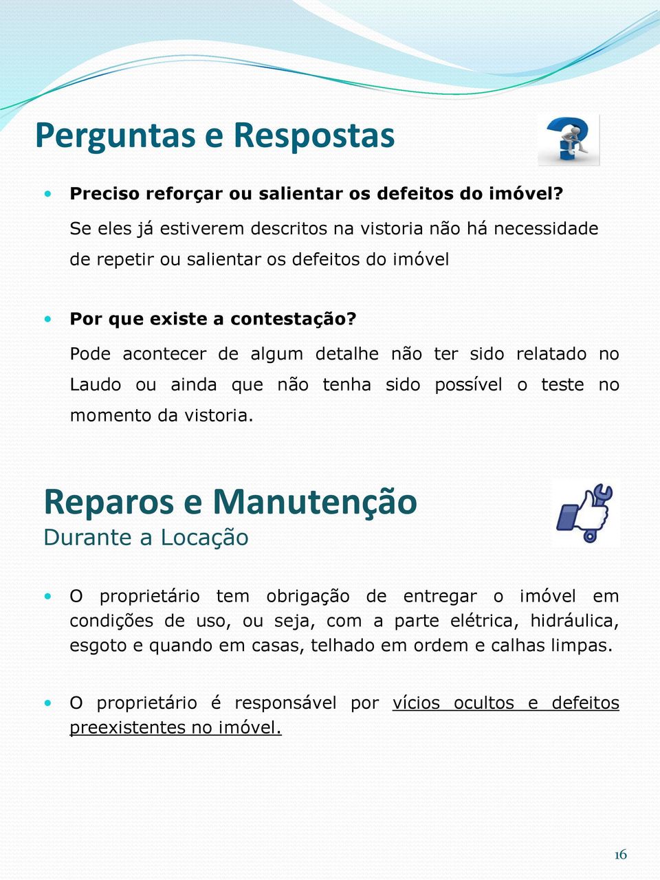 Pode acontecer de algum detalhe não ter sido relatado no Laudo ou ainda que não tenha sido possível o teste no momento da vistoria.