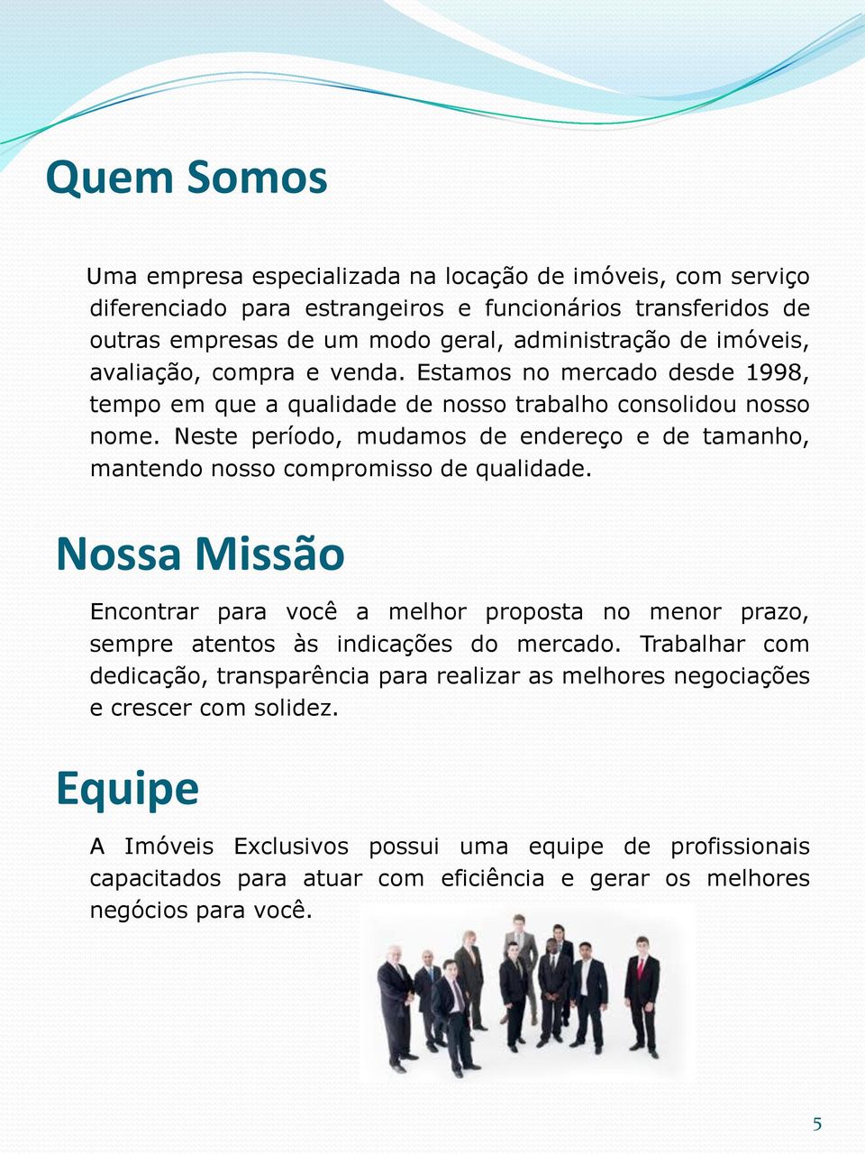 Neste período, mudamos de endereço e de tamanho, mantendo nosso compromisso de qualidade.