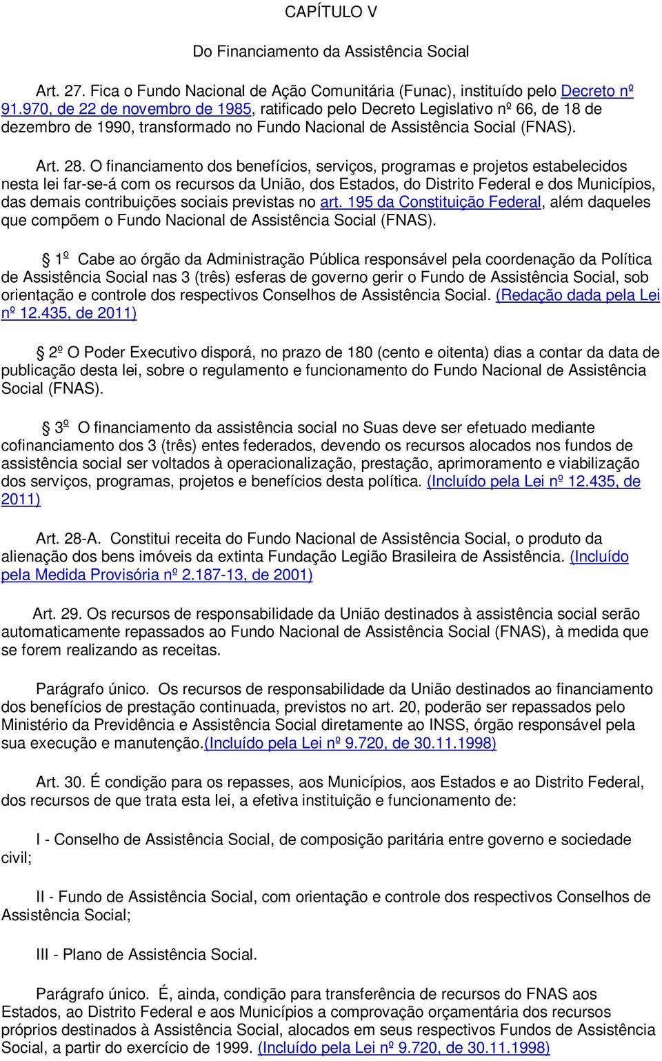 O financiamento dos benefícios, serviços, programas e projetos estabelecidos nesta lei far-se-á com os recursos da União, dos Estados, do Distrito Federal e dos Municípios, das demais contribuições