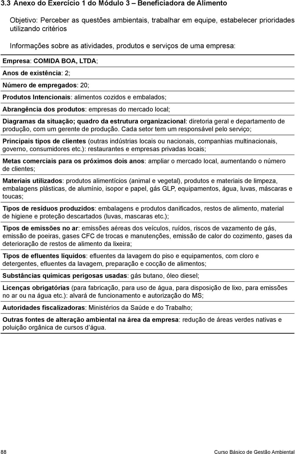 Cada setor tem um responsável pelo serviço; governo, consumidores etc.