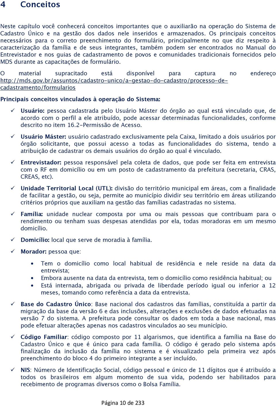 Manual do Entrevistador e nos guias de cadastramento de povos e comunidades tradicionais fornecidos pelo MDS durante as capacitações de formulário.