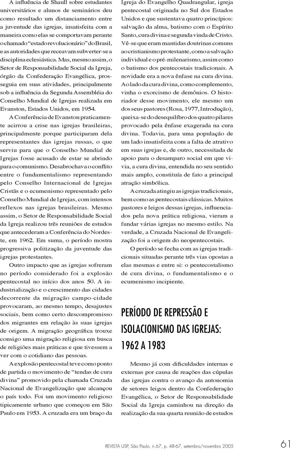 Mas, mesmo assim, o Setor de Responsabilidade Social da Igreja, órgão da Confederação Evangélica, prosseguia em suas atividades, principalmente sob a influência da Segunda Assembléia do Conselho