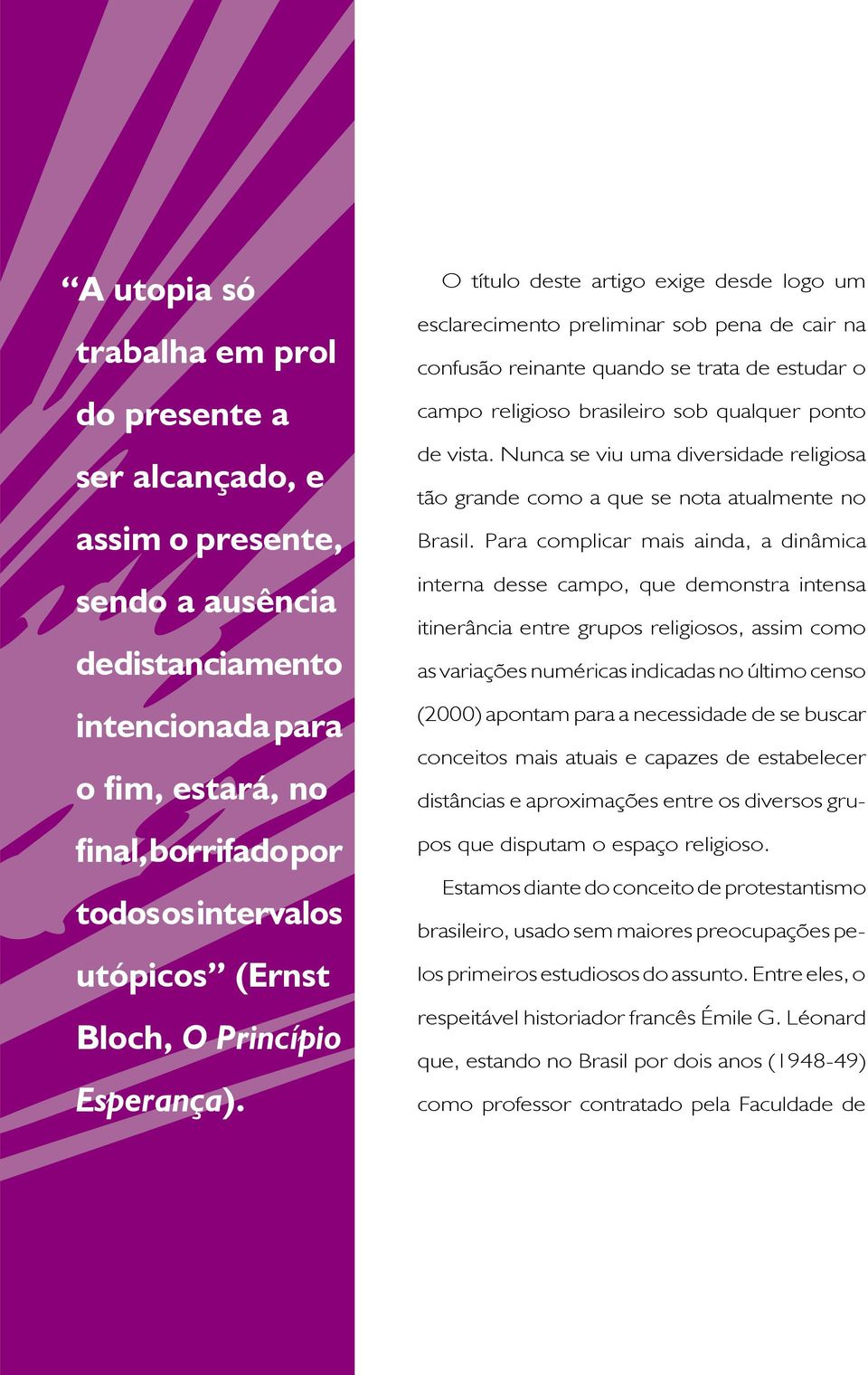 O título deste artigo exige desde logo um esclarecimento preliminar sob pena de cair na confusão reinante quando se trata de estudar o campo religioso brasileiro sob qualquer ponto de vista.