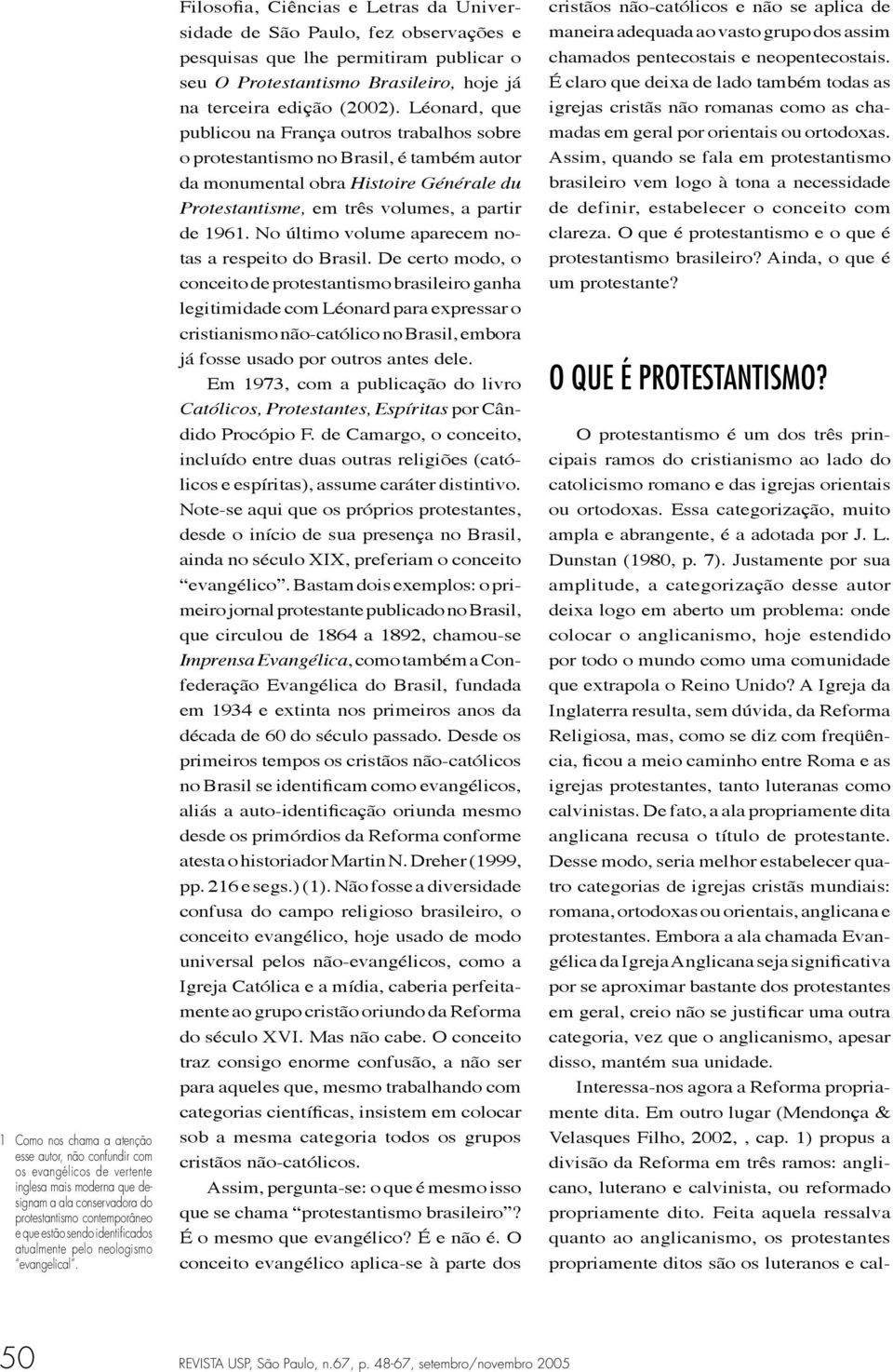 Filosofia, Ciências e Letras da Universidade de São Paulo, fez observações e pesquisas que lhe permitiram publicar o seu O Protestantismo Brasileiro, hoje já na terceira edição (2002).