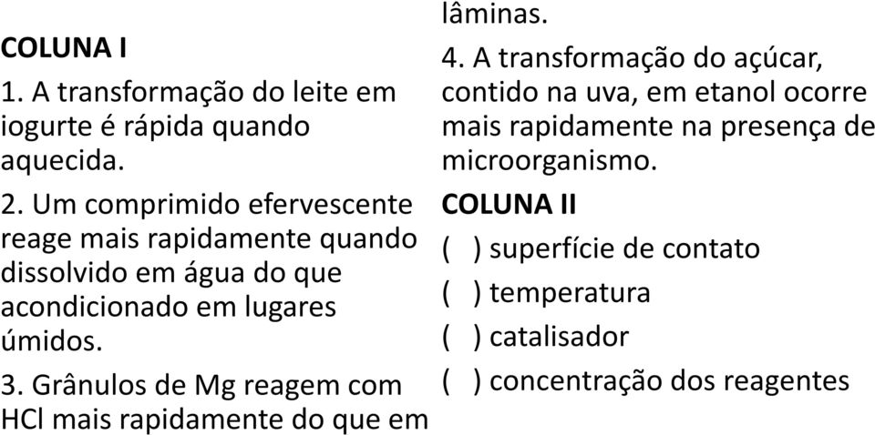 Grânulos de Mg reagem com HCl mais rapidamente do que em lâminas. 4.