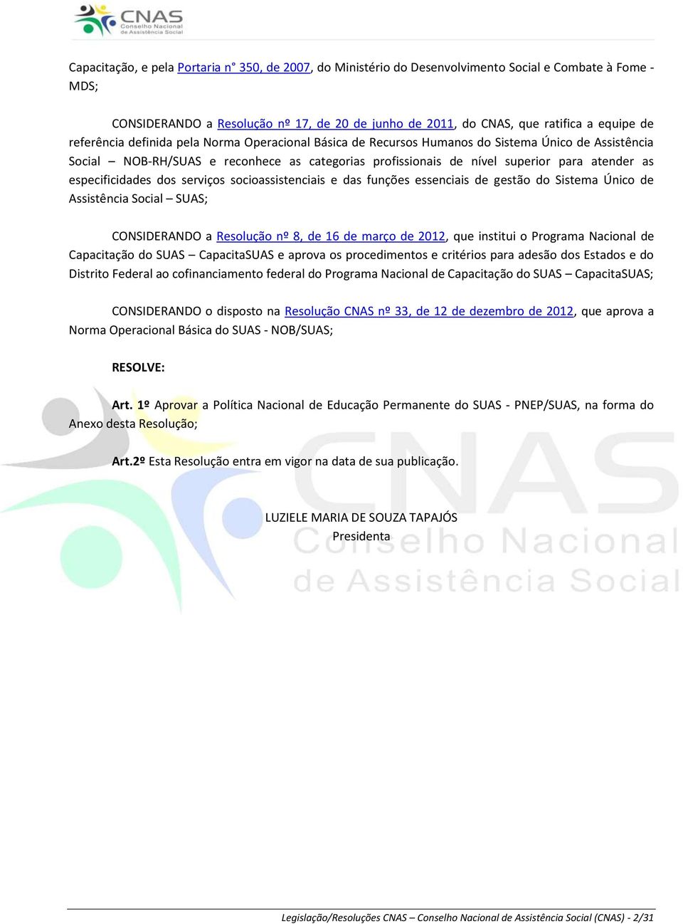 especificidades dos serviços socioassistenciais e das funções essenciais de gestão do Sistema Único de Assistência Social SUAS; CONSIDERANDO a Resolução nº 8, de 16 de março de 2012, que institui o